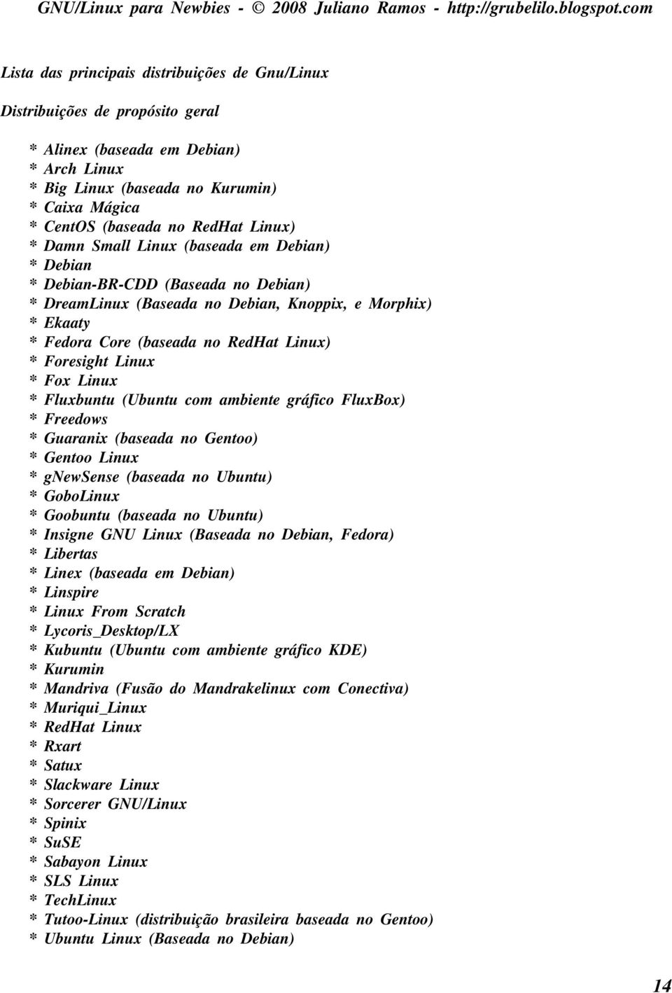 Core (bas e ada no R e dh at Linu x) Fore s igh t Linu x Fox Linu x Fl u xbu ntu (Ubu ntu com am bie nte gráfico Fl u xbox) Fre e dow s Gu aranix (bas e ada no Ge ntoo) Ge ntoo Linu x gne w Se ns e