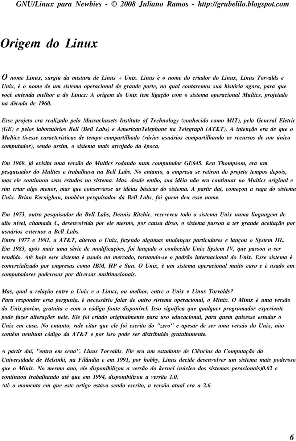 h or a do Linu x: A orige m do Unix te m l igação com o s is te m a ope racionalm u l tics, proje tado na década de 19 60.