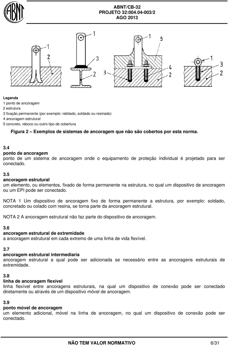 4 ponto de ancoragem ponto de um sistema de ancoragem onde o equipamento de proteção individual é projetado para ser conectado. 3.