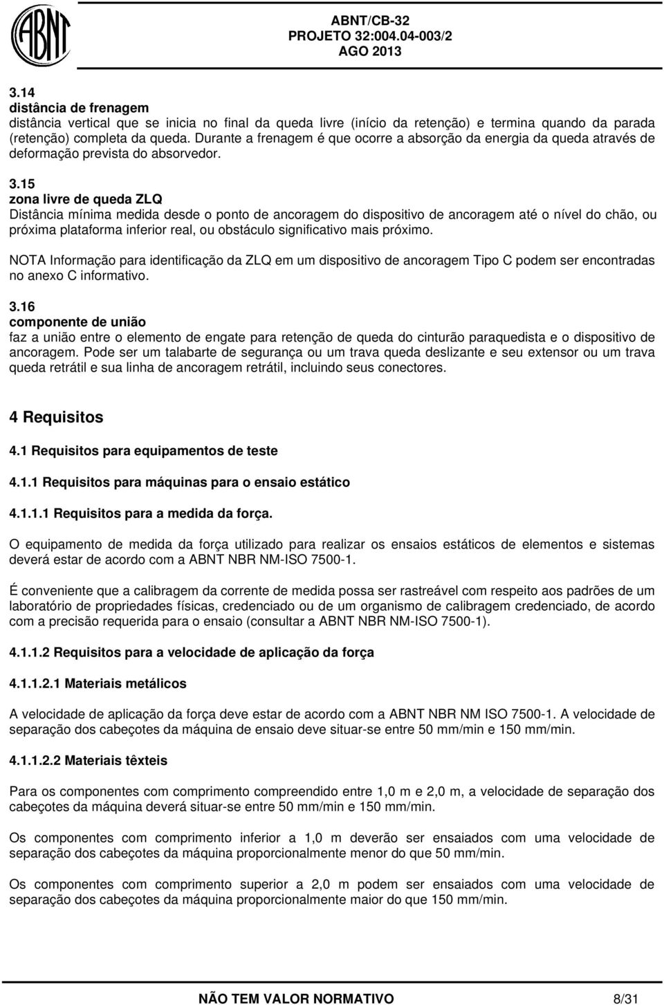 15 zona livre de queda ZLQ Distância mínima medida desde o ponto de ancoragem do dispositivo de ancoragem até o nível do chão, ou próxima plataforma inferior real, ou obstáculo significativo mais