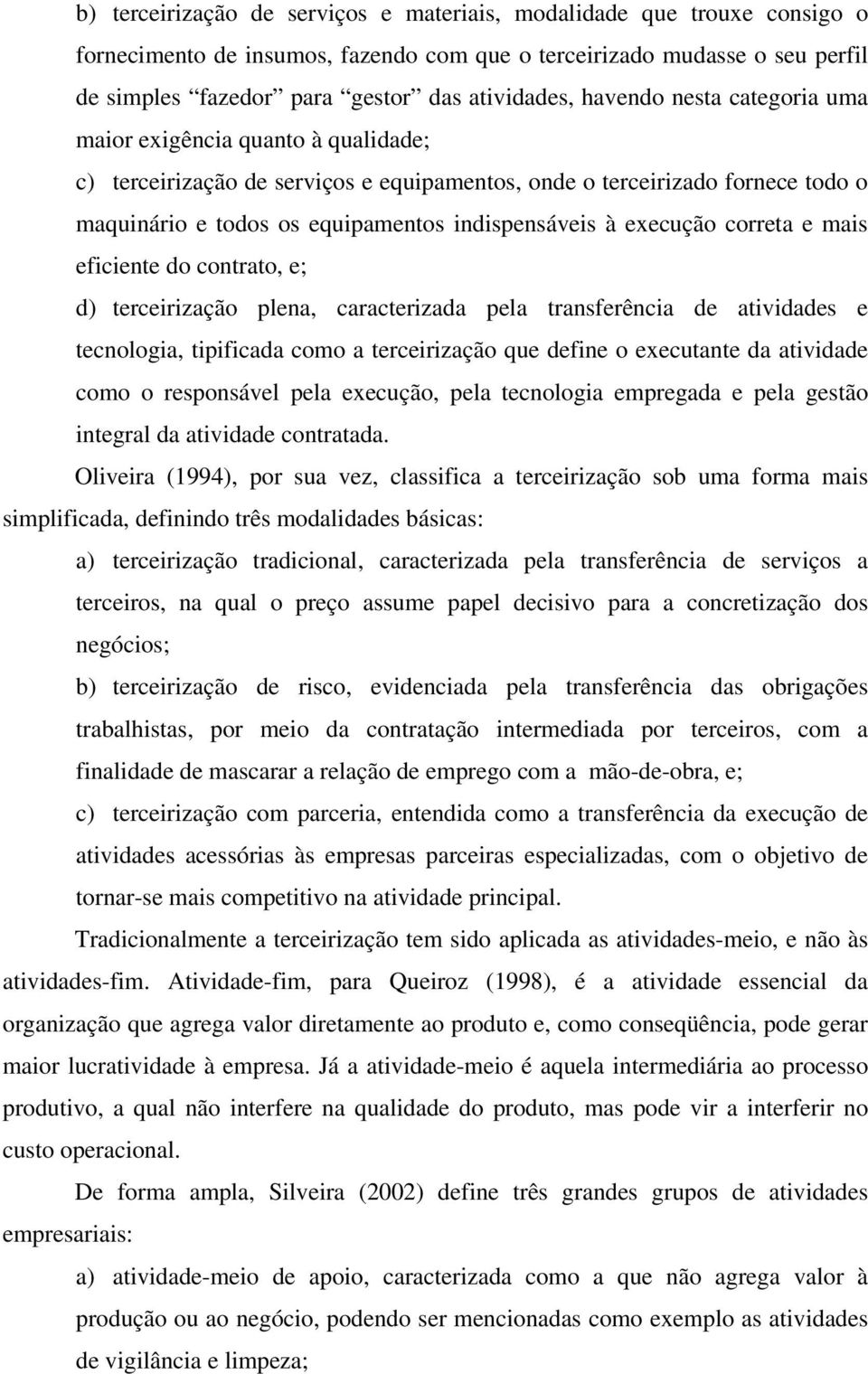 execução correta e mais eficiente do contrato, e; d) terceirização plena, caracterizada pela transferência de atividades e tecnologia, tipificada como a terceirização que define o executante da