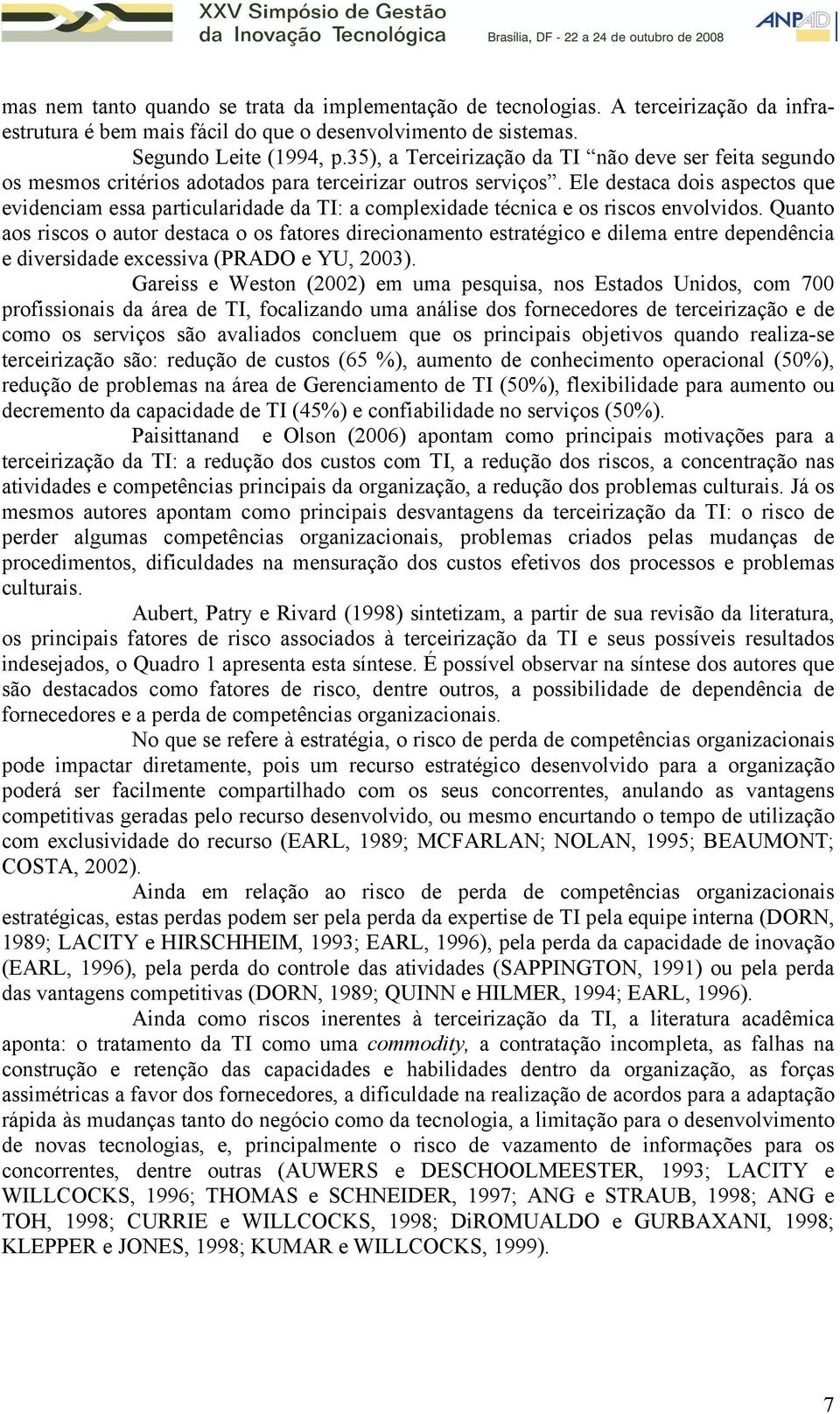 Ele destaca dois aspectos que evidenciam essa particularidade da TI: a complexidade técnica e os riscos envolvidos.