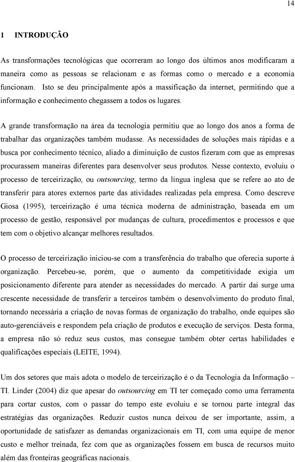 A grande transformação na área da tecnologia permitiu que ao longo dos anos a forma de trabalhar das organizações também mudasse.