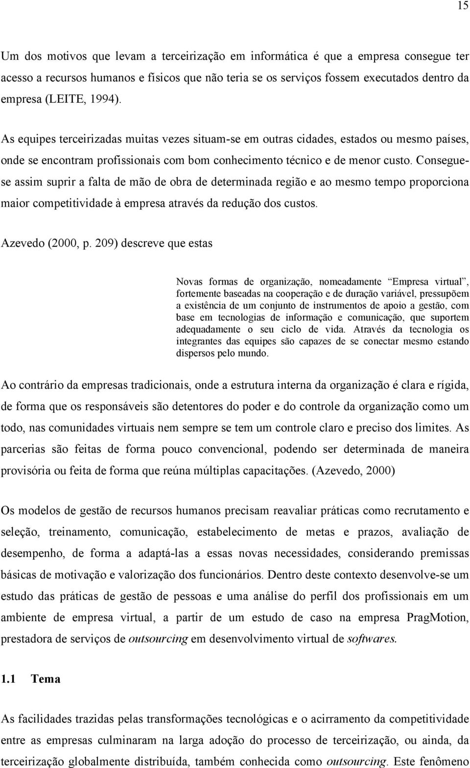 Conseguese assim suprir a falta de mão de obra de determinada região e ao mesmo tempo proporciona maior competitividade à empresa através da redução dos custos. Azevedo (2000, p.