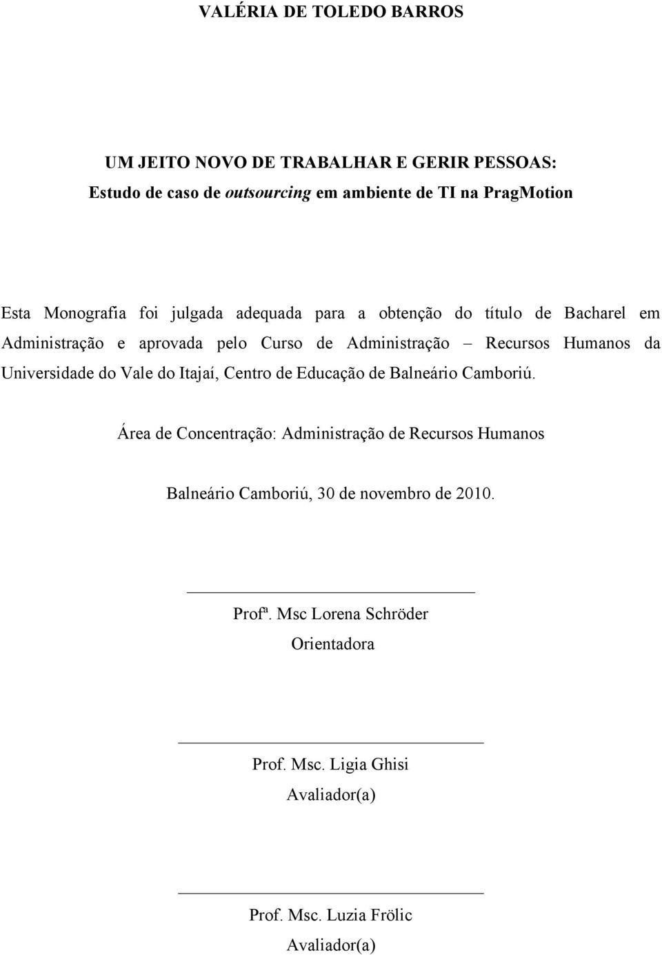 da Universidade do Vale do Itajaí, Centro de Educação de Balneário Camboriú.