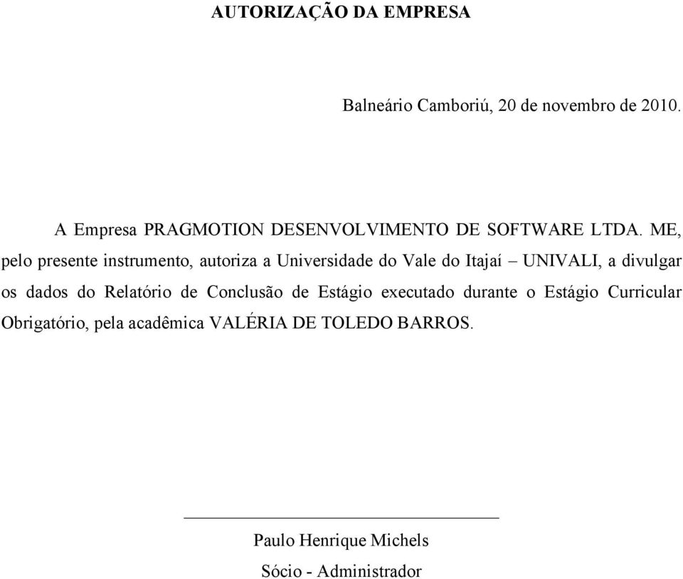 ME, pelo presente instrumento, autoriza a Universidade do Vale do Itajaí UNIVALI, a divulgar os