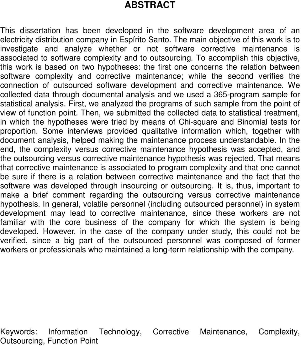 To accomplish this objective, this work is based on two hypotheses: the first one concerns the relation between software complexity and corrective maintenance; while the second verifies the