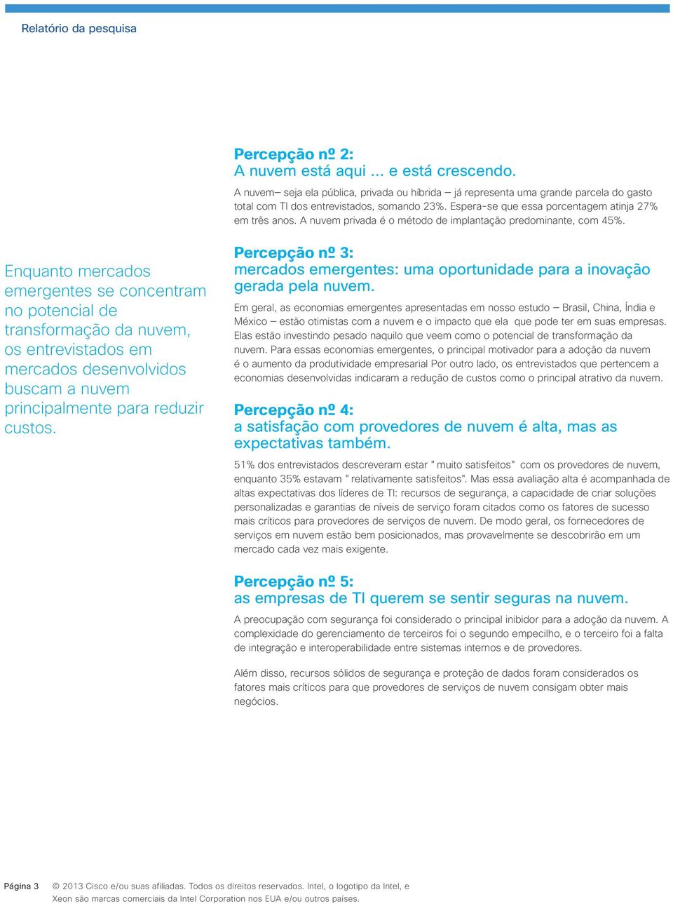 Enquanto mercados emergentes se concentram no potencial de transformação da nuvem, os entrevistados em mercados desenvolvidos buscam a nuvem principalmente para reduzir custos.