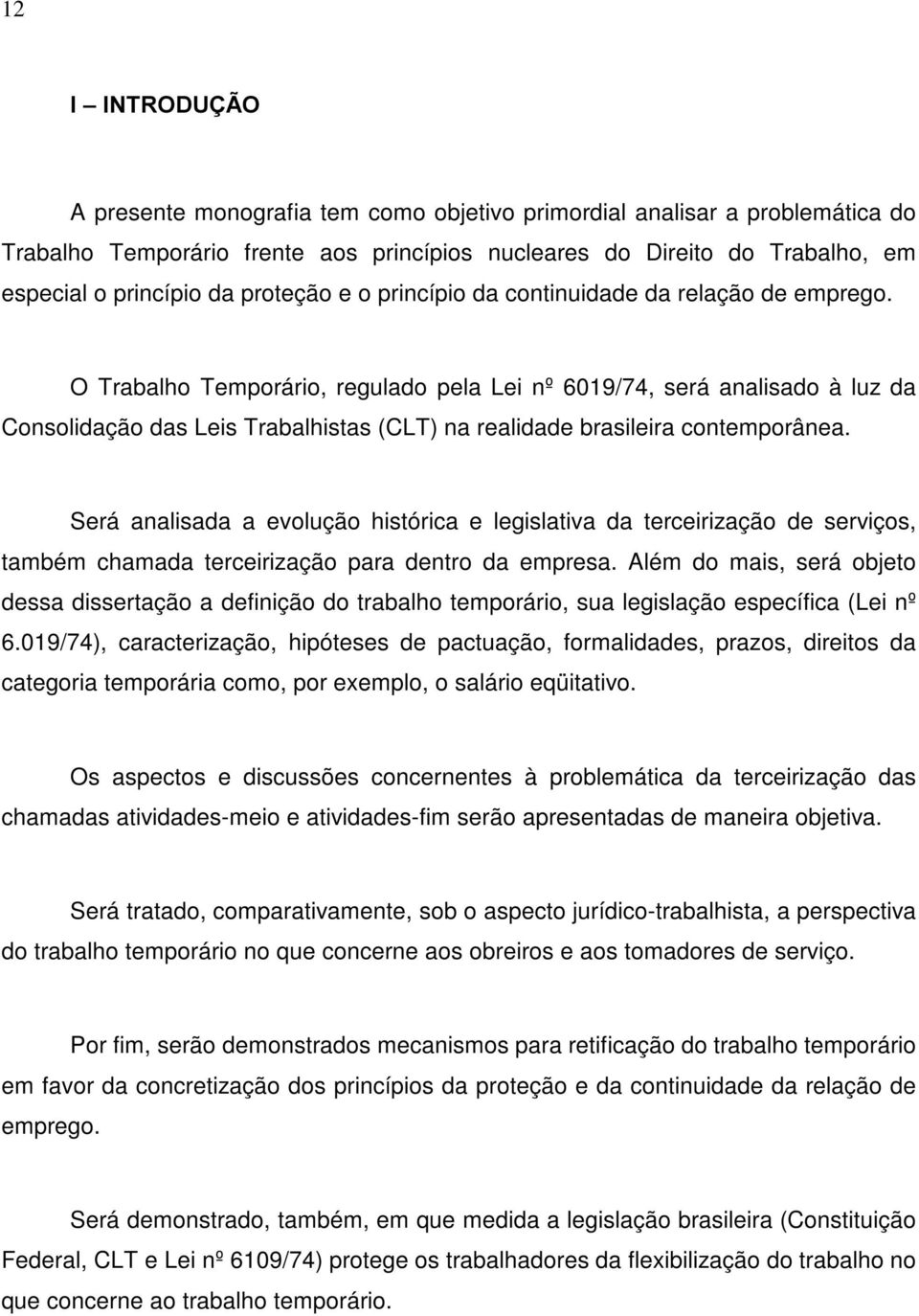 O Trabalho Temporário, regulado pela Lei nº 6019/74, será analisado à luz da Consolidação das Leis Trabalhistas (CLT) na realidade brasileira contemporânea.