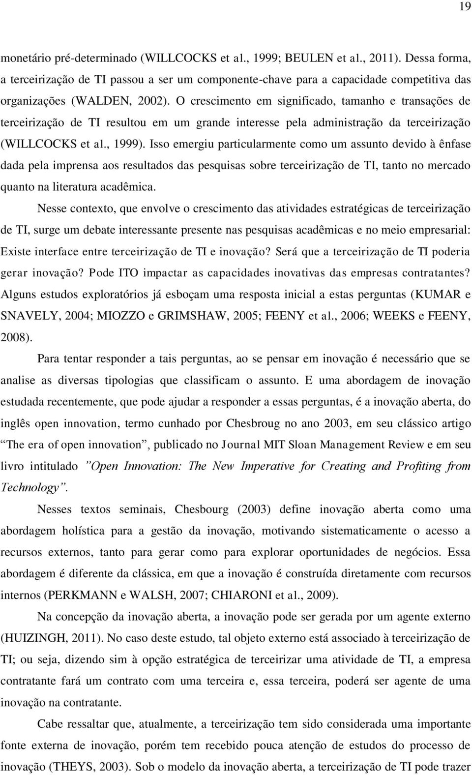 O crescimento em significado, tamanho e transações de terceirização de TI resultou em um grande interesse pela administração da terceirização (WILLCOCKS et al., 1999).