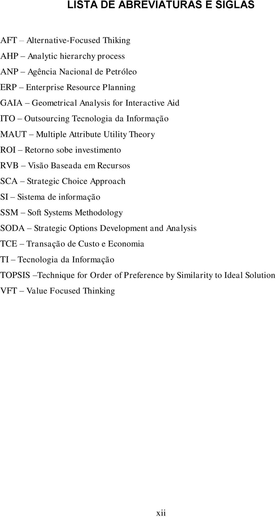 Visão Baseada em Recursos SCA Strategic Choice Approach SI Sistema de informação SSM Soft Systems Methodology SODA Strategic Options Development and Analysis