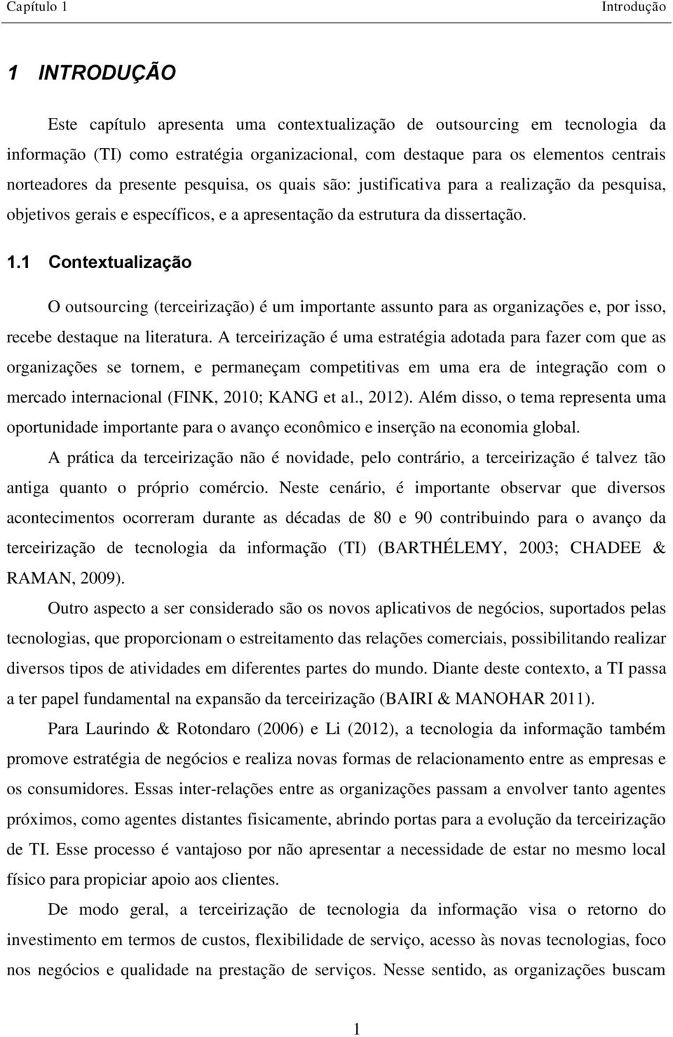 1 Contextualização O outsourcing (terceirização) é um importante assunto para as organizações e, por isso, recebe destaque na literatura.