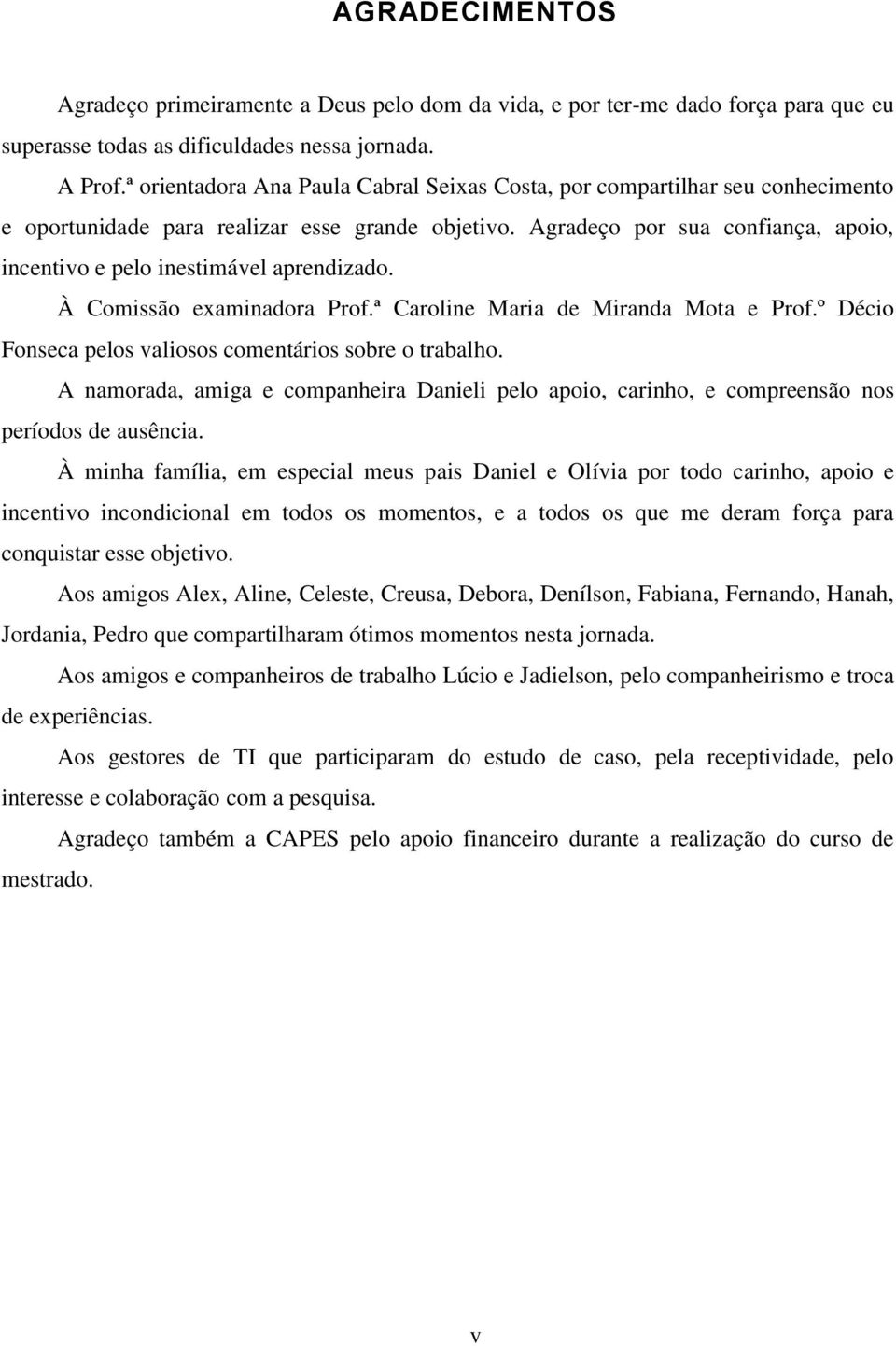 Agradeço por sua confiança, apoio, incentivo e pelo inestimável aprendizado. À Comissão examinadora Prof.ª Caroline Maria de Miranda Mota e Prof.