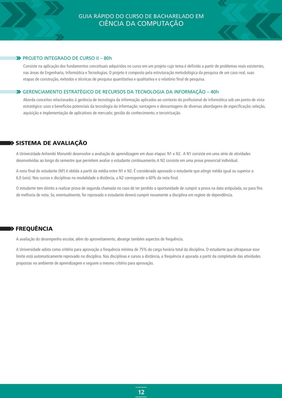 O prjet é cmpst pela estruturaçã metdlógica da pesquisa de um cas real, suas etapas de cnstruçã, métds e técnicas de pesquisa quantitativa e qualitativa e relatóri final de pesquisa.