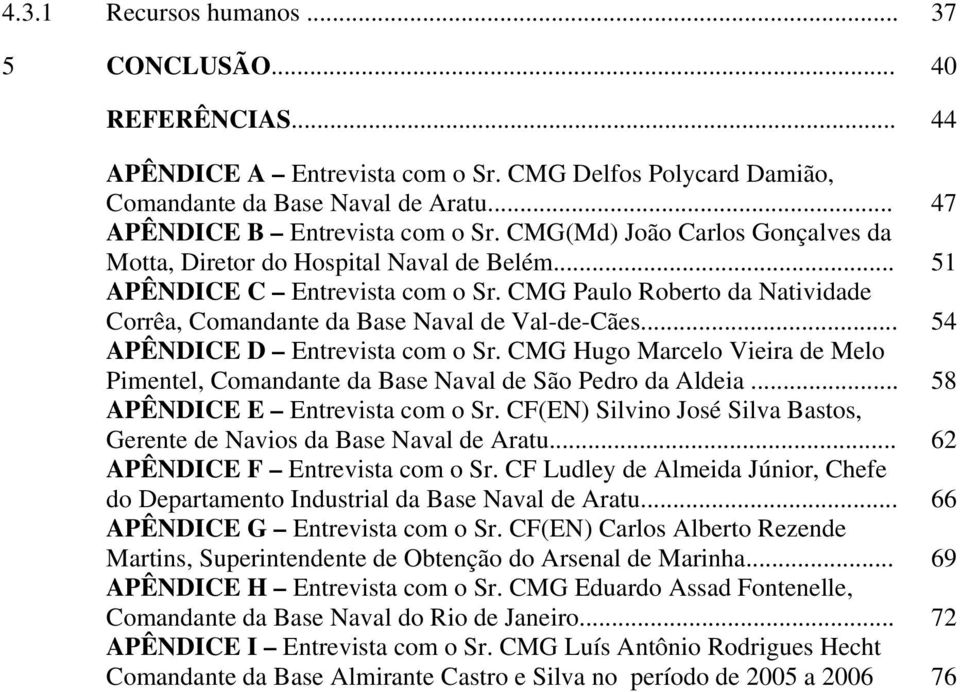 .. 54 APÊNDICE D Entrevista com o Sr. CMG Hugo Marcelo Vieira de Melo Pimentel, Comandante da Base Naval de São Pedro da Aldeia... 58 APÊNDICE E Entrevista com o Sr.