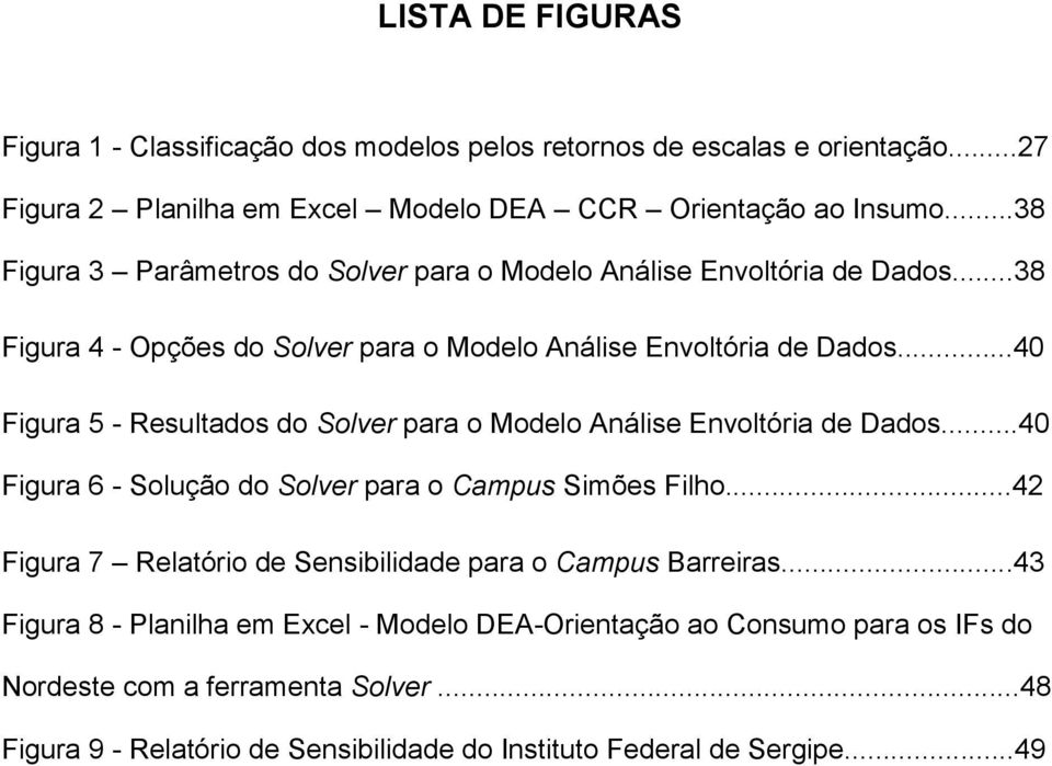 ..40 Figura 5 - Resultados do Solver para o Modelo Análise Envoltória de Dados...40 Figura 6 - Solução do Solver para o Campus Simões Filho.