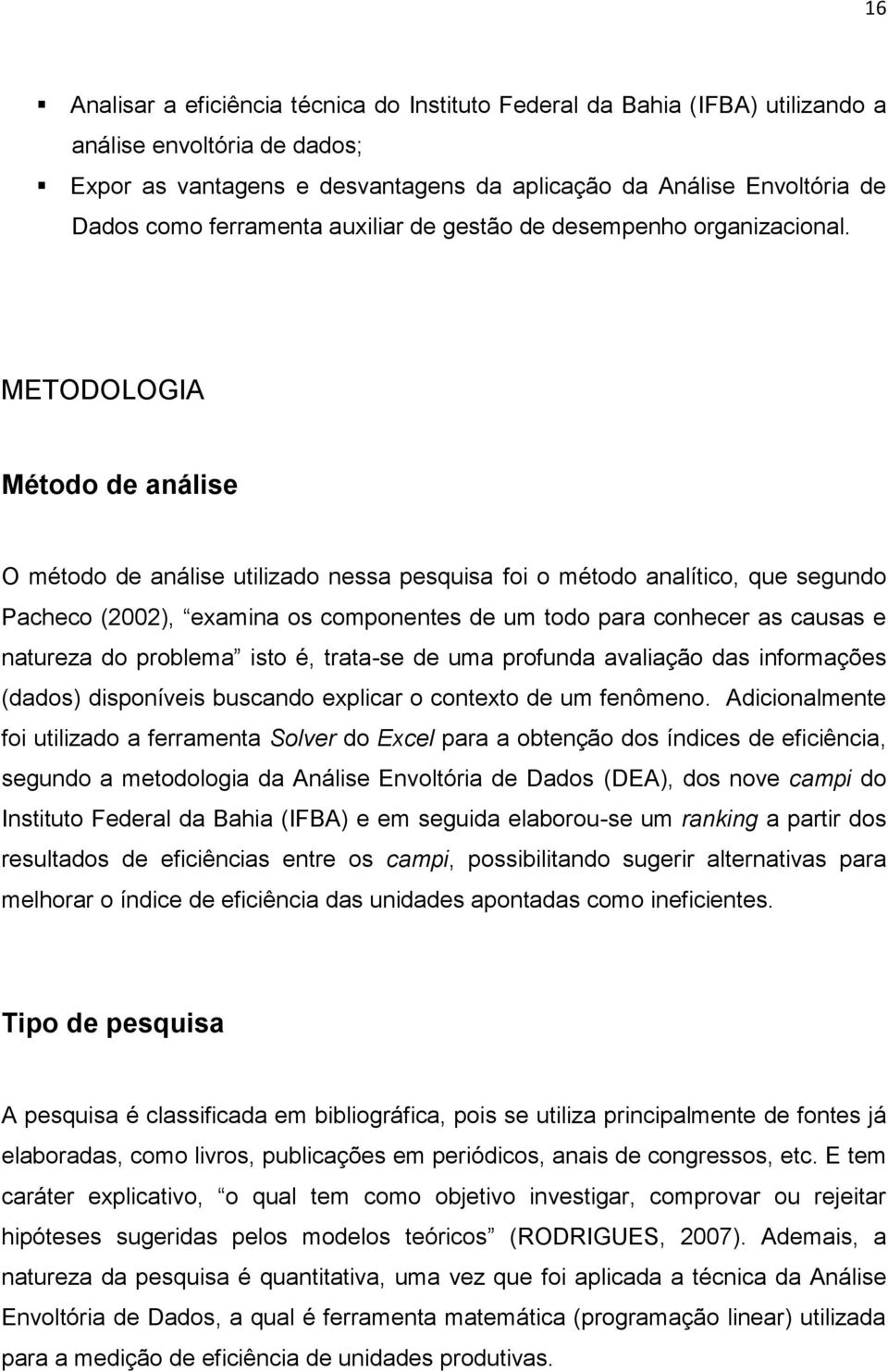 METODOLOGIA Método de análise O método de análise utilizado nessa pesquisa foi o método analítico, que segundo Pacheco (2002), examina os componentes de um todo para conhecer as causas e natureza do