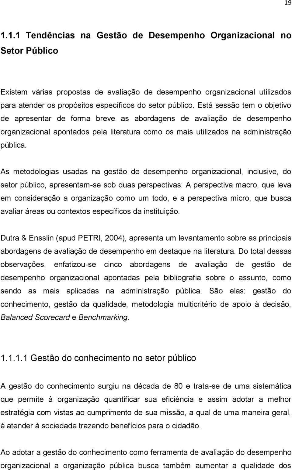 Está sessão tem o objetivo de apresentar de forma breve as abordagens de avaliação de desempenho organizacional apontados pela literatura como os mais utilizados na administração pública.