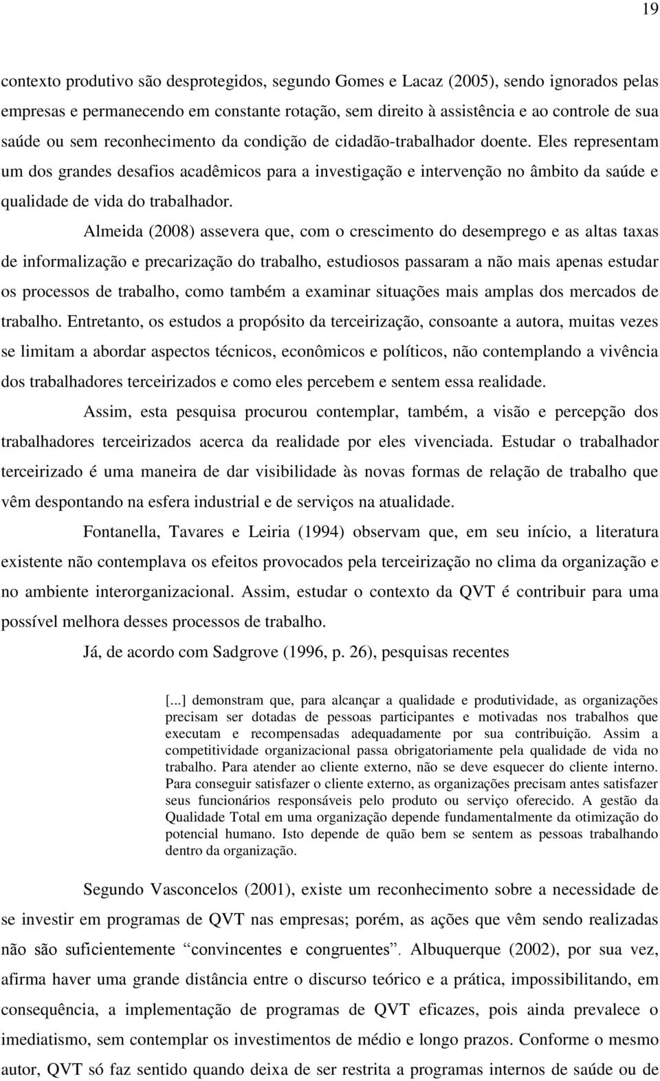 Almeida (2008) assevera que, com o crescimento do desemprego e as altas taxas de informalização e precarização do trabalho, estudiosos passaram a não mais apenas estudar os processos de trabalho,