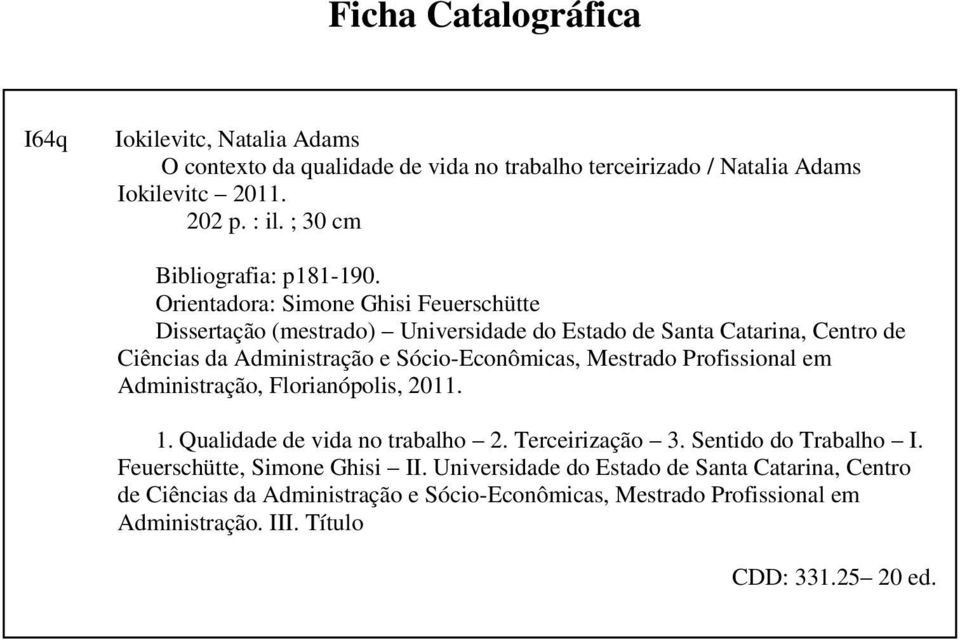 Orientadora: Simone Ghisi Feuerschütte Dissertação (mestrado) Universidade do Estado de Santa Catarina, Centro de Ciências da Administração e Sócio-Econômicas, Mestrado