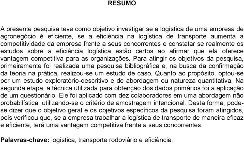 Para atingir os objetivos da pesquisa, primeiramente foi realizada uma pesquisa bibliográfica e, na busca da confirmação da teoria na prática, realizou-se um estudo de caso.