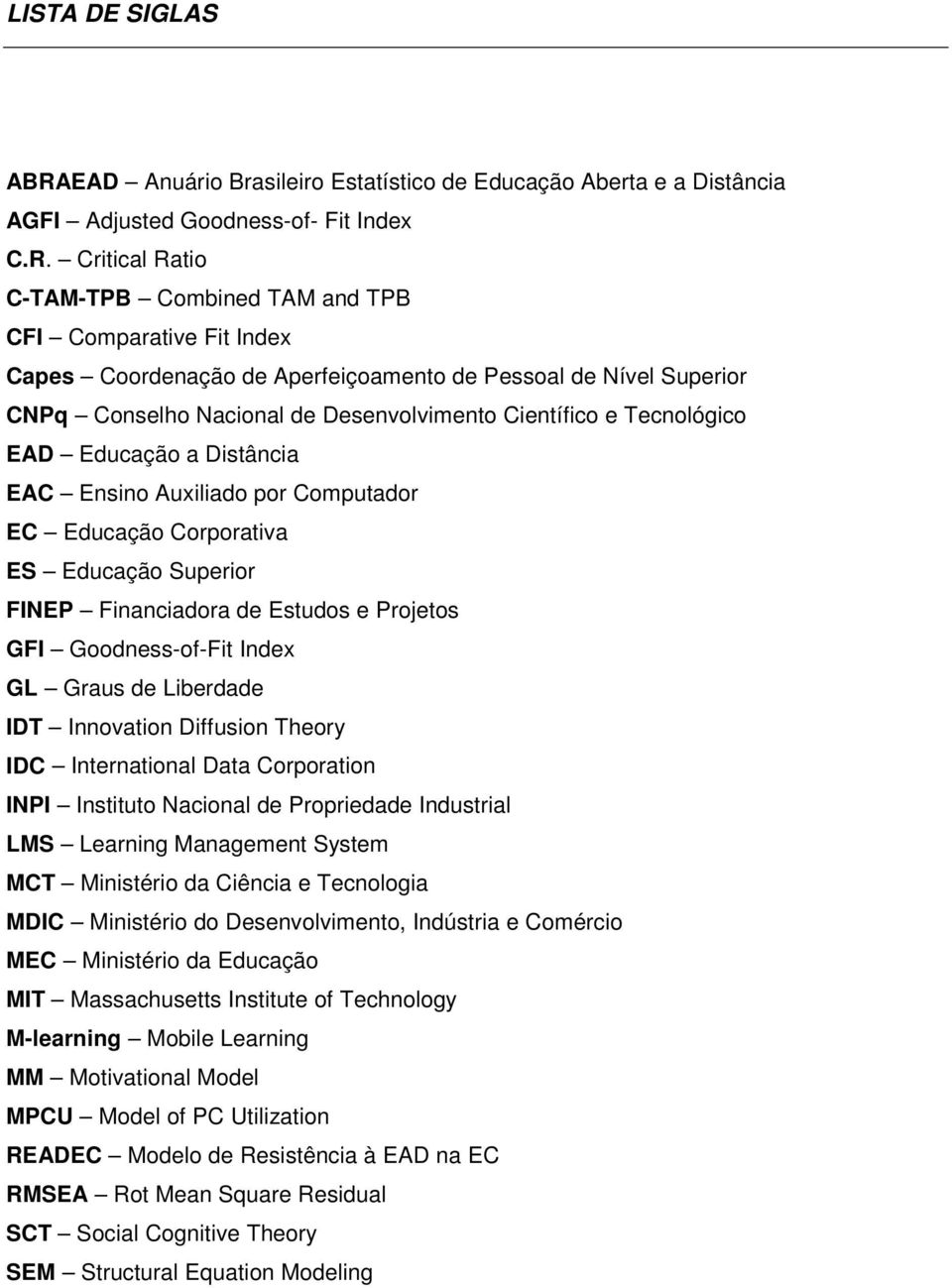 Critical Ratio C-TAM-TPB Combined TAM and TPB CFI Comparative Fit Index Capes Coordenação de Aperfeiçoamento de Pessoal de Nível Superior CNPq Conselho Nacional de Desenvolvimento Científico e