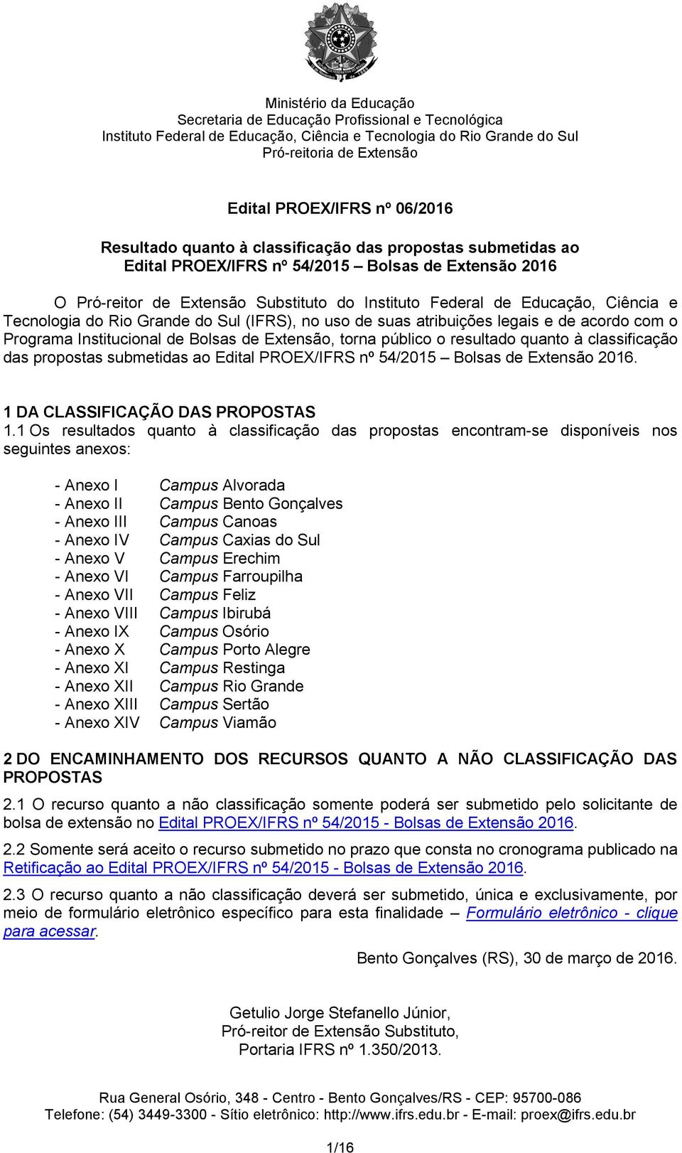 Tecnologia do Rio Grande do Sul (IFRS), no uso de suas atribuições legais e de acordo com o Institucional de Bolsas de Extensão, torna público o resultado quanto à classificação das propostas