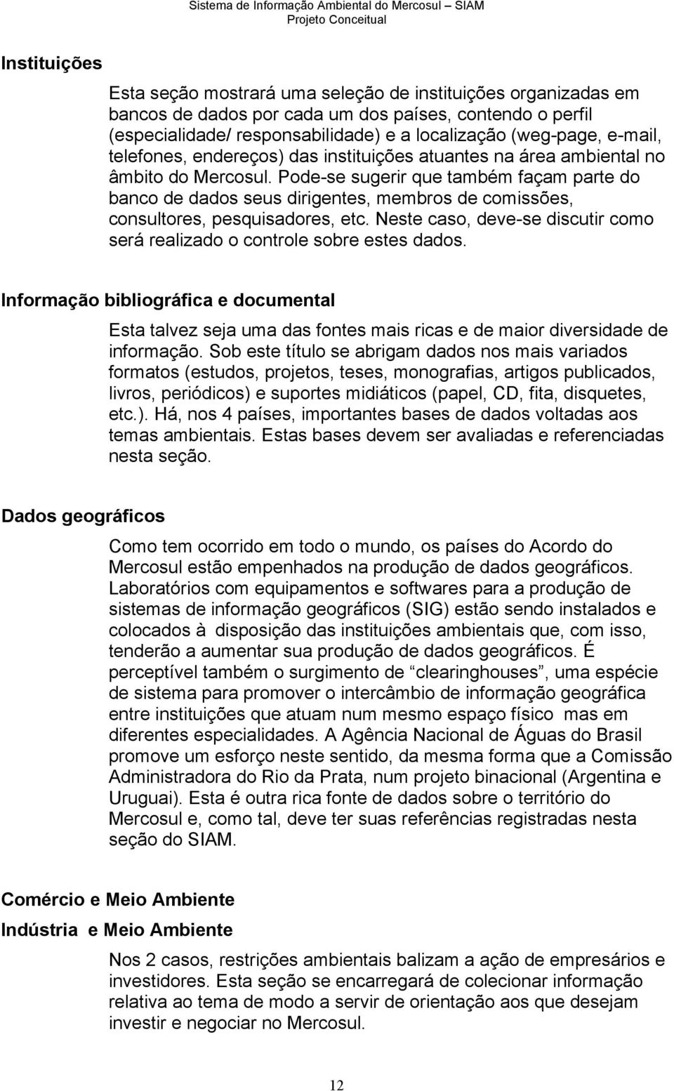 Pode-se sugerir que também façam parte do banco de dados seus dirigentes, membros de comissões, consultores, pesquisadores, etc.