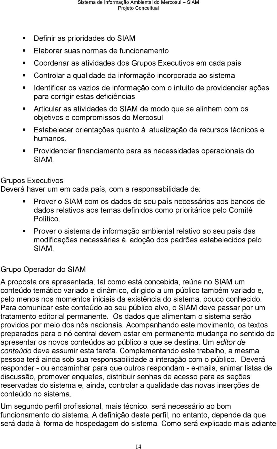 Estabelecer orientações quanto à atualização de recursos técnicos e humanos. Providenciar financiamento para as necessidades operacionais do SIAM.