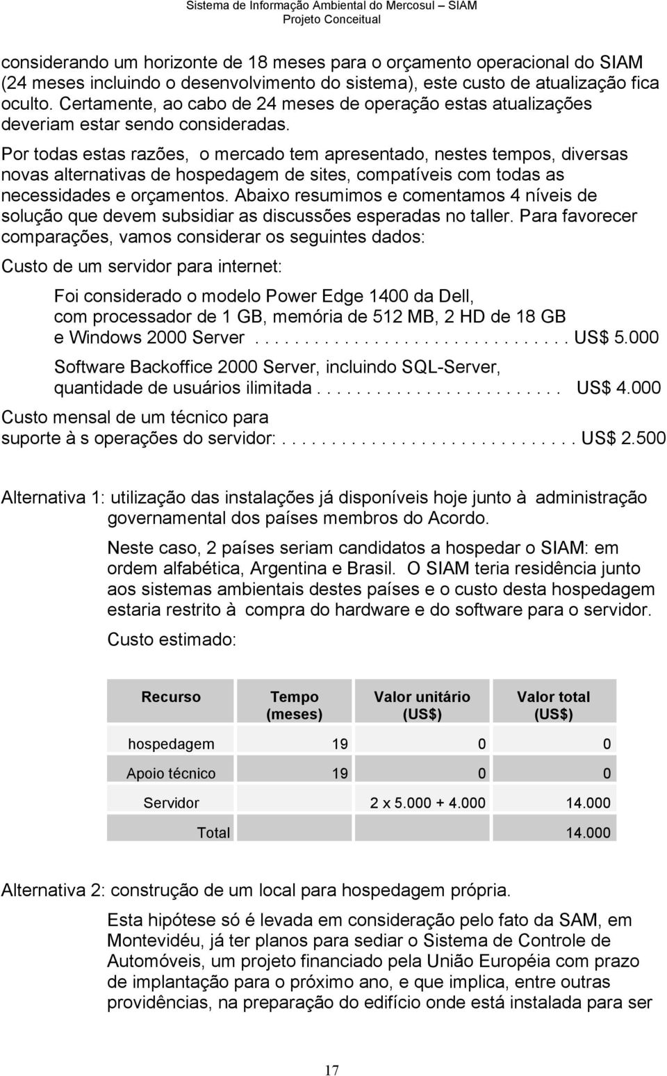 Por todas estas razões, o mercado tem apresentado, nestes tempos, diversas novas alternativas de hospedagem de sites, compatíveis com todas as necessidades e orçamentos.