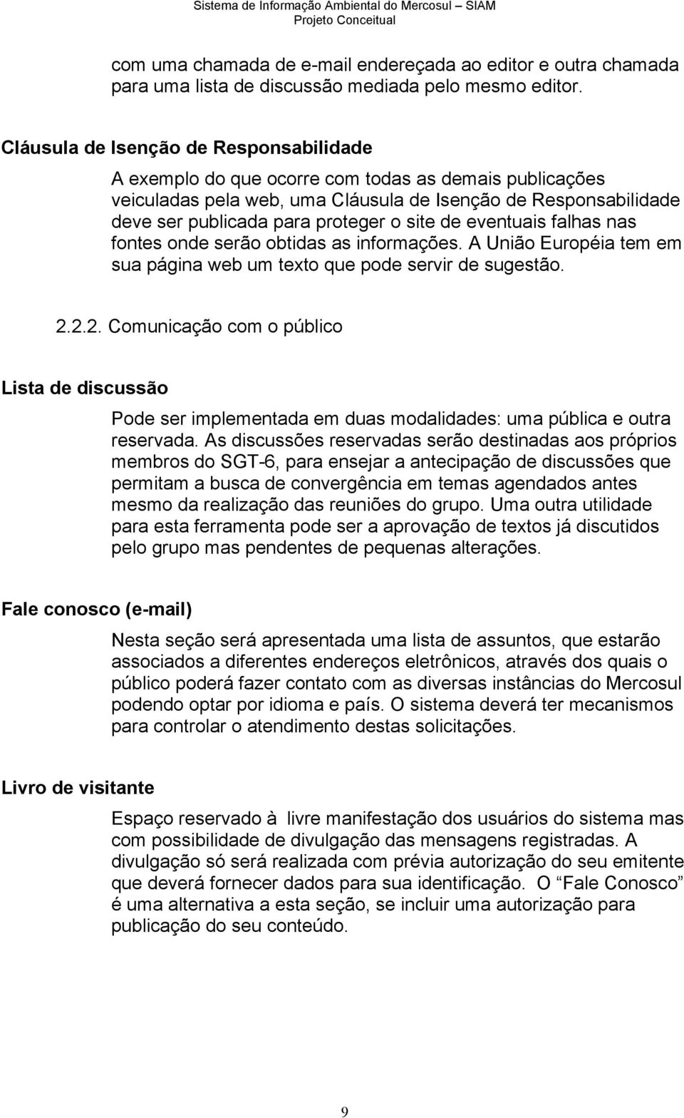 site de eventuais falhas nas fontes onde serão obtidas as informações. A União Européia tem em sua página web um texto que pode servir de sugestão. 2.