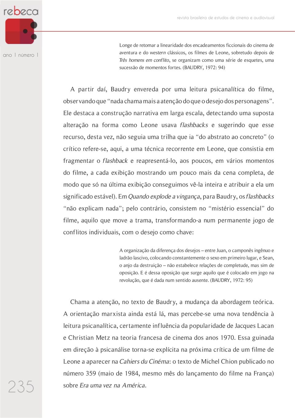 (BAUDRY, 1972: 94) A partir daí, Baudry envereda por uma leitura psicanalítica do filme, observando que nada chama mais a atenção do que o desejo dos personagens.