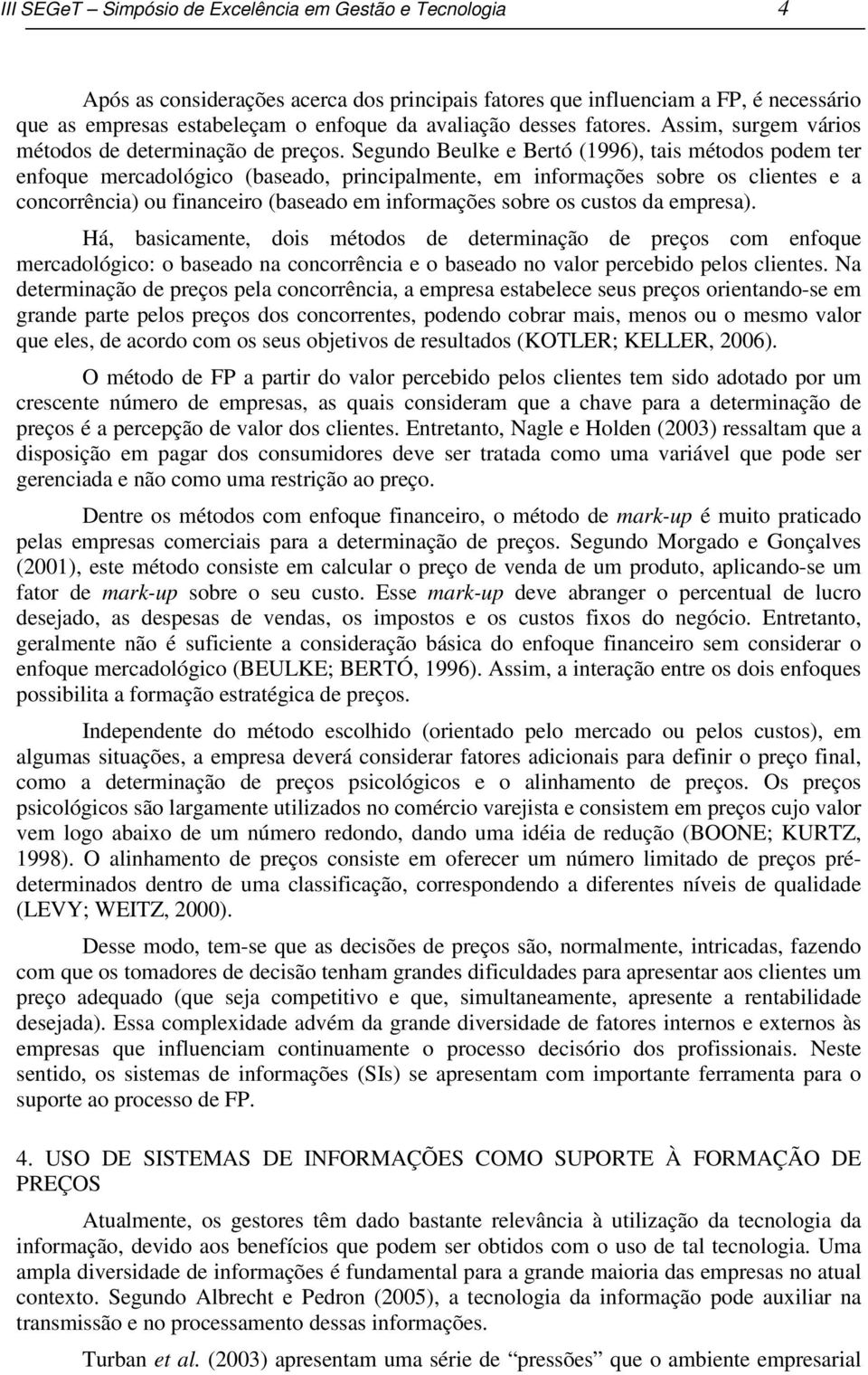 Segundo Beulke e Bertó (1996), tais métodos podem ter enfoque mercadológico (baseado, principalmente, em informações sobre os clientes e a concorrência) ou financeiro (baseado em informações sobre os