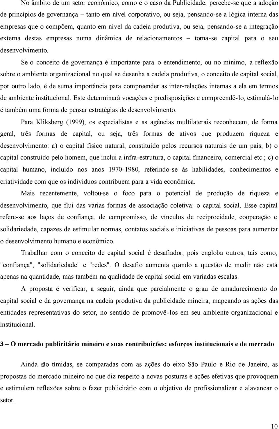 Se o conceito de governança é importante para o entendimento, ou no mínimo, a reflexão sobre o ambiente organizacional no qual se desenha a cadeia produtiva, o conceito de capital social, por outro