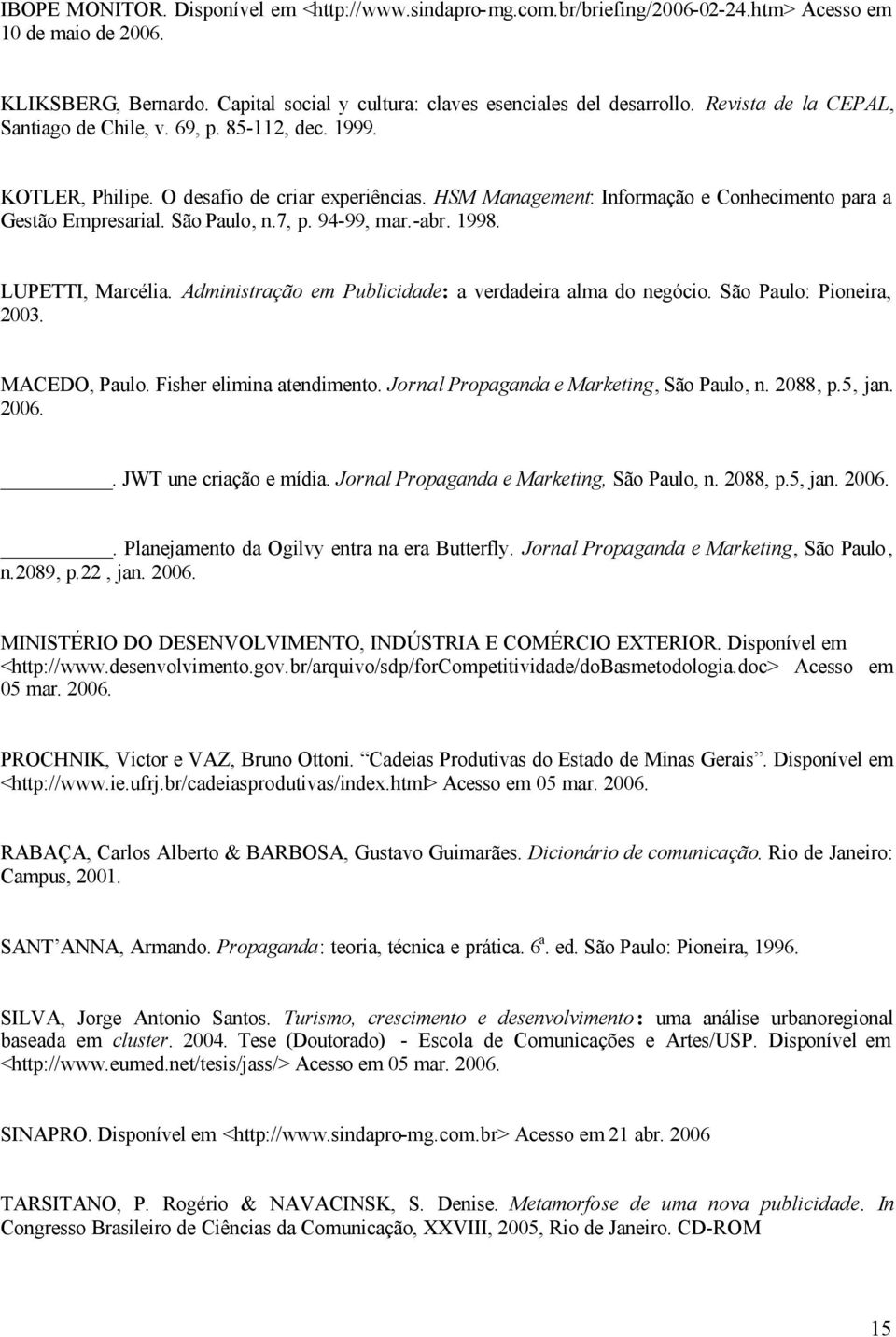 São Paulo, n.7, p. 94-99, mar.-abr. 1998. LUPETTI, Marcélia. Administração em Publicidade: a verdadeira alma do negócio. São Paulo: Pioneira, 2003. MACEDO, Paulo. Fisher elimina atendimento.