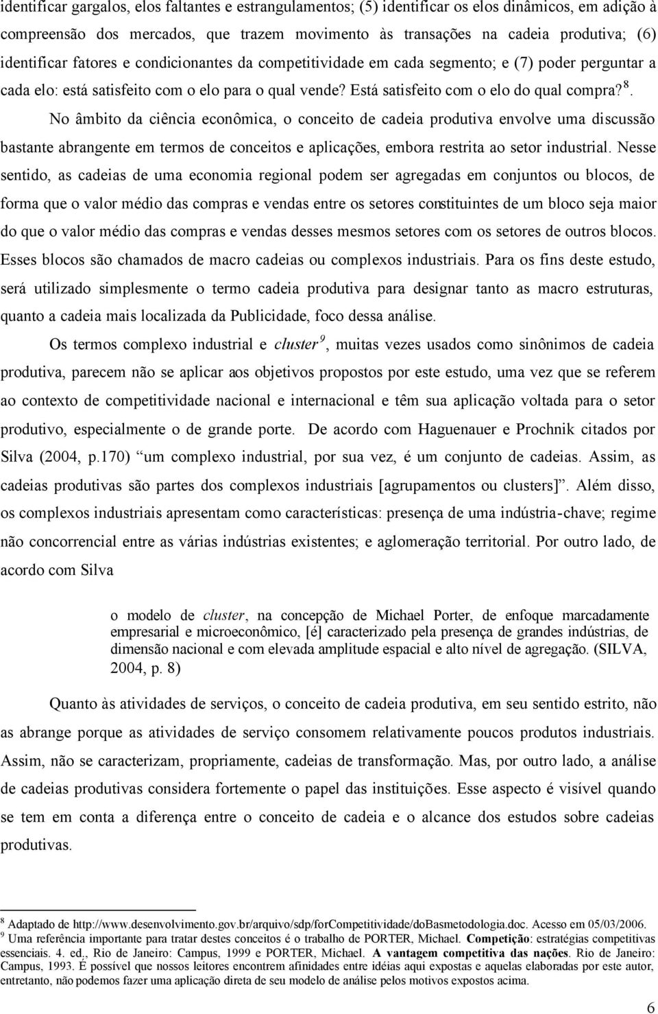 No âmbito da ciência econômica, o conceito de cadeia produtiva envolve uma discussão bastante abrangente em termos de conceitos e aplicações, embora restrita ao setor industrial.