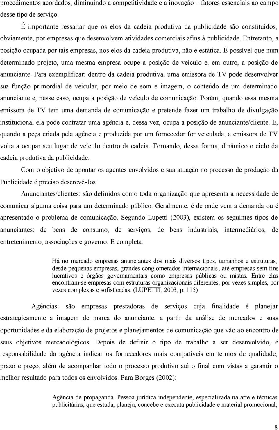 Entretanto, a posição ocupada por tais empresas, nos elos da cadeia produtiva, não é estática.