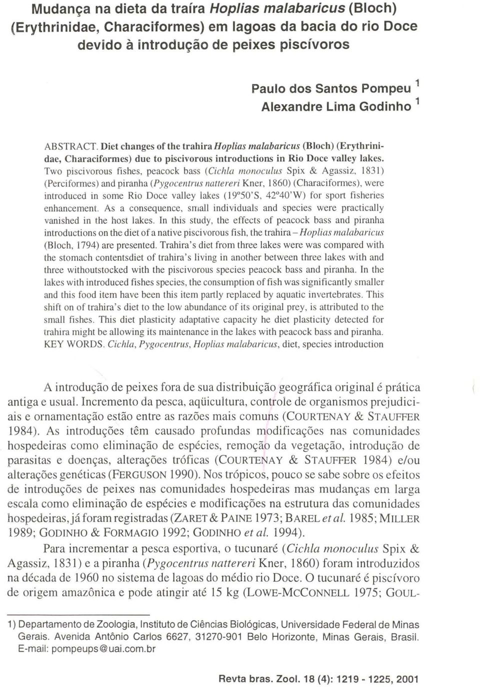 Two pisei vorous fishes, peacock bass (CicMa /IIo//Owlus Spix & Agassi z, 1831 ) (Perciformes) and piranha (Pygocenlrus Ilauereri Kner, 1860) (Characiformes), were introduced in some Rio Doce valley