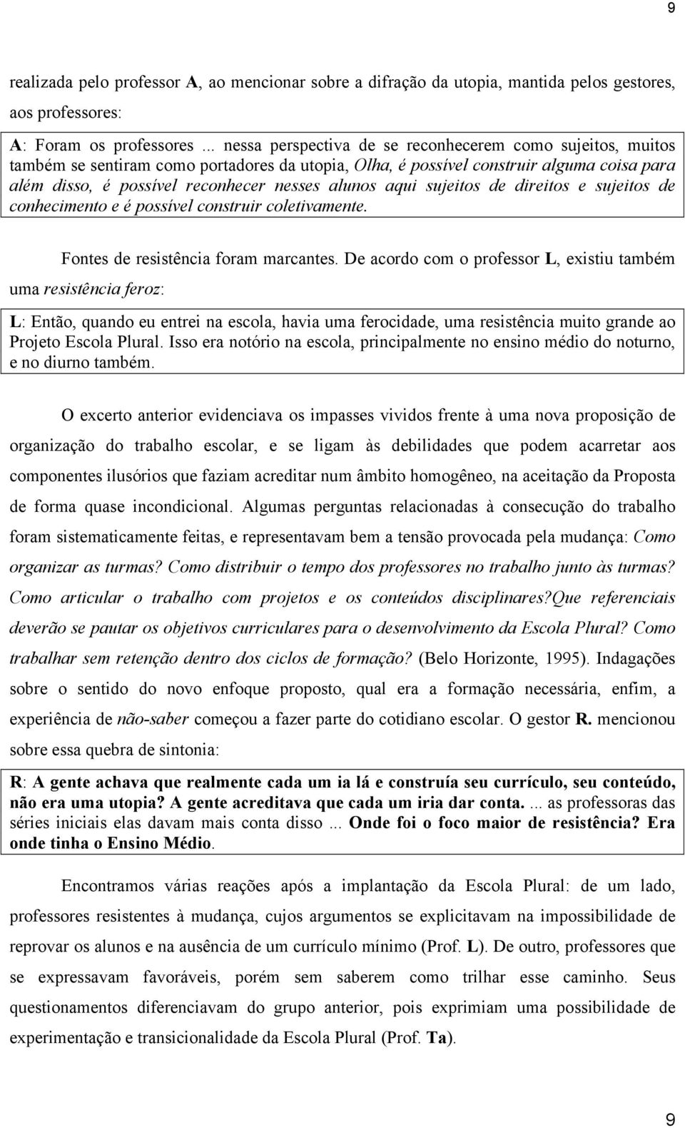 alunos aqui sujeitos de direitos e sujeitos de conhecimento e é possível construir coletivamente. Fontes de resistência foram marcantes.