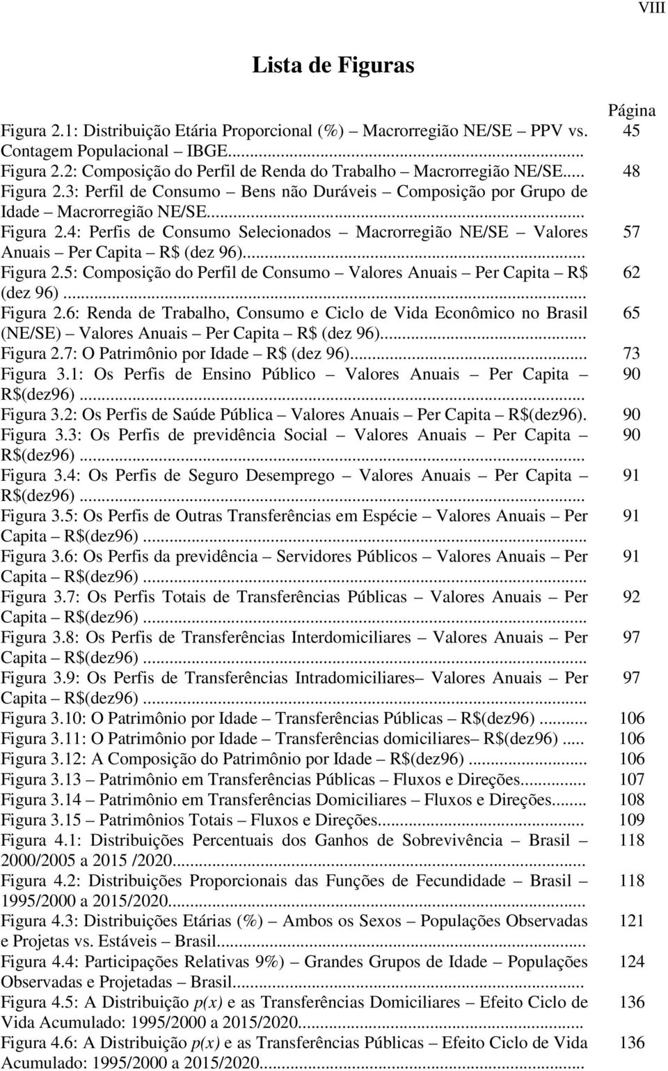 .. Figura 2.5: Composição do Perfil de Consumo Valores Anuais Per Capita R$ 62 (dez 96)... Figura 2.6: Renda de Trabalho, Consumo e Ciclo de Vida Econômico no Brasil 65 (NE/SE) Valores Anuais Per Capita R$ (dez 96).