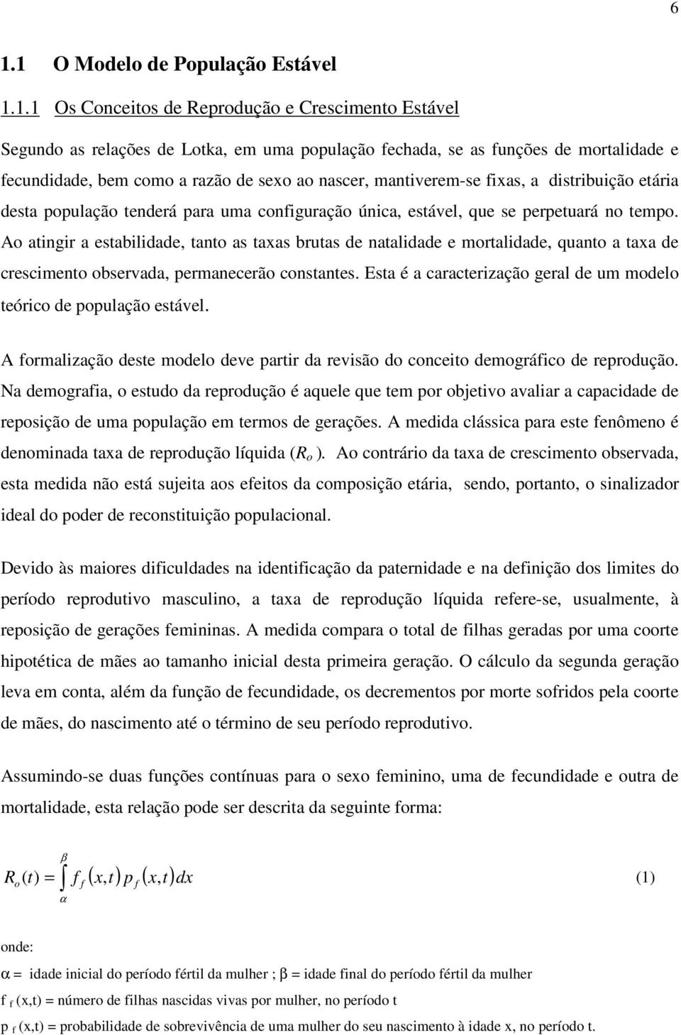 Ao atingir a estabilidade, tanto as taxas brutas de natalidade e mortalidade, quanto a taxa de crescimento observada, permanecerão constantes.