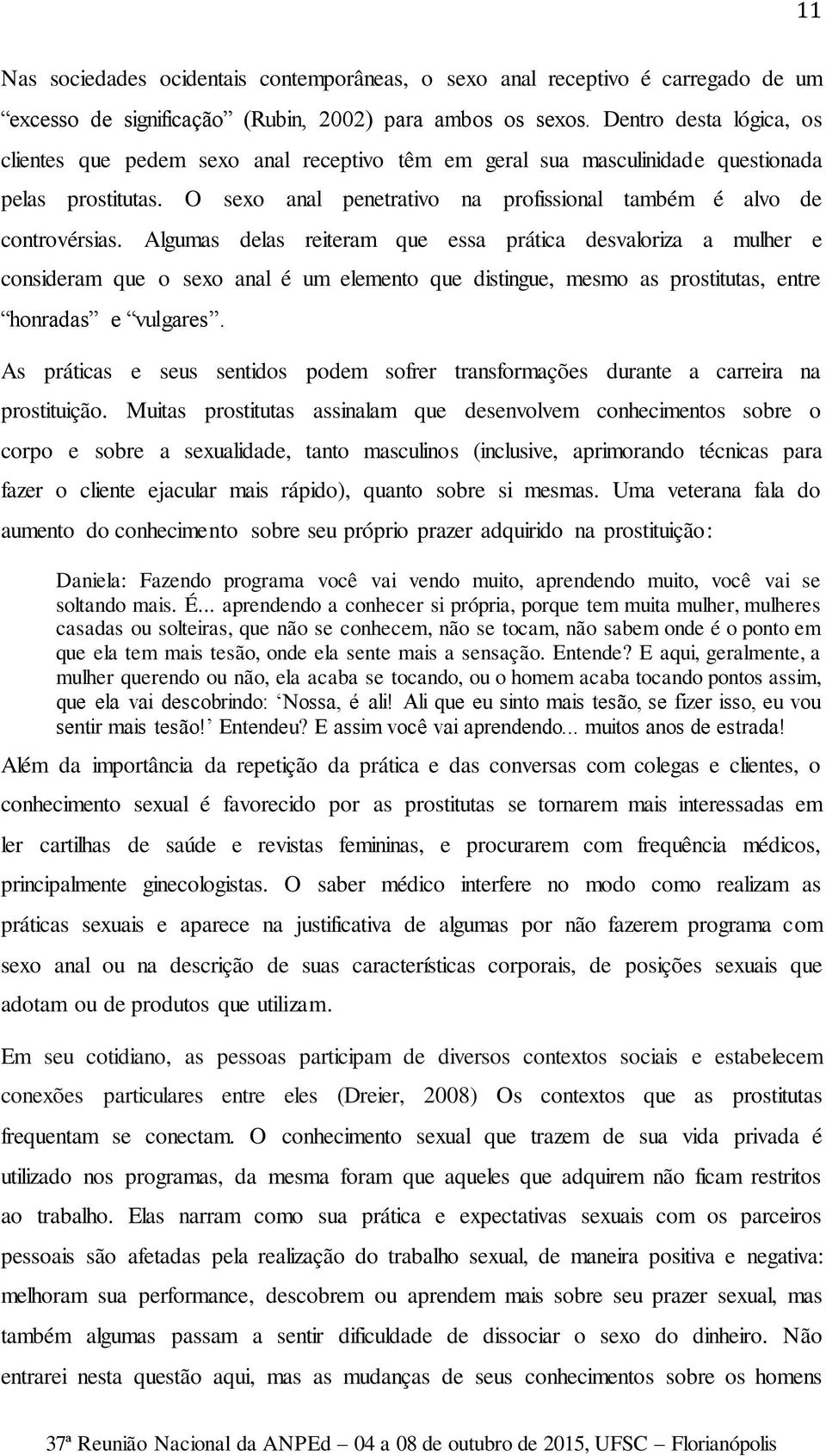 Algumas delas reiteram que essa prática desvaloriza a mulher e consideram que o sexo anal é um elemento que distingue, mesmo as prostitutas, entre honradas e vulgares.