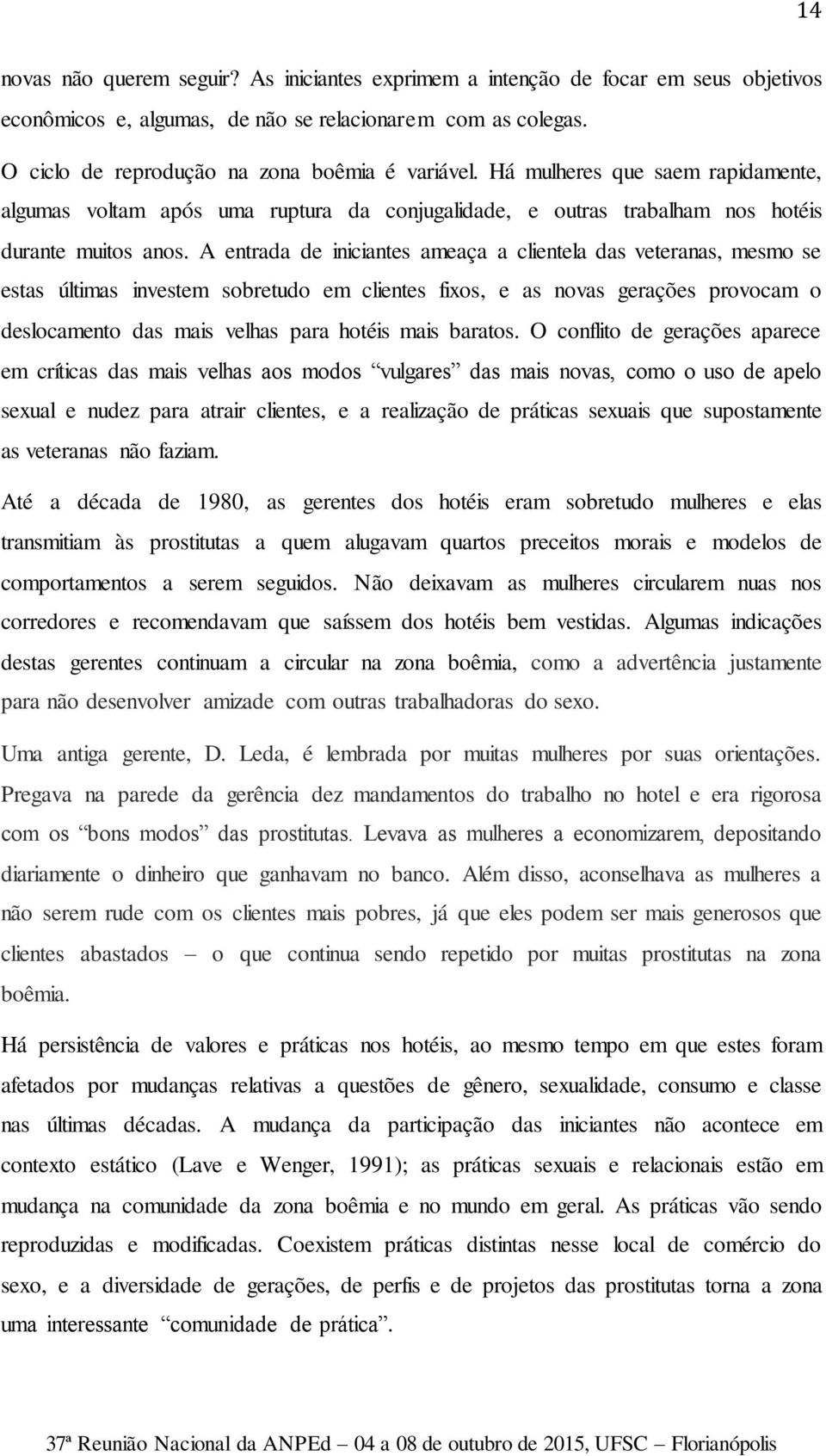 A entrada de iniciantes ameaça a clientela das veteranas, mesmo se estas últimas investem sobretudo em clientes fixos, e as novas gerações provocam o deslocamento das mais velhas para hotéis mais