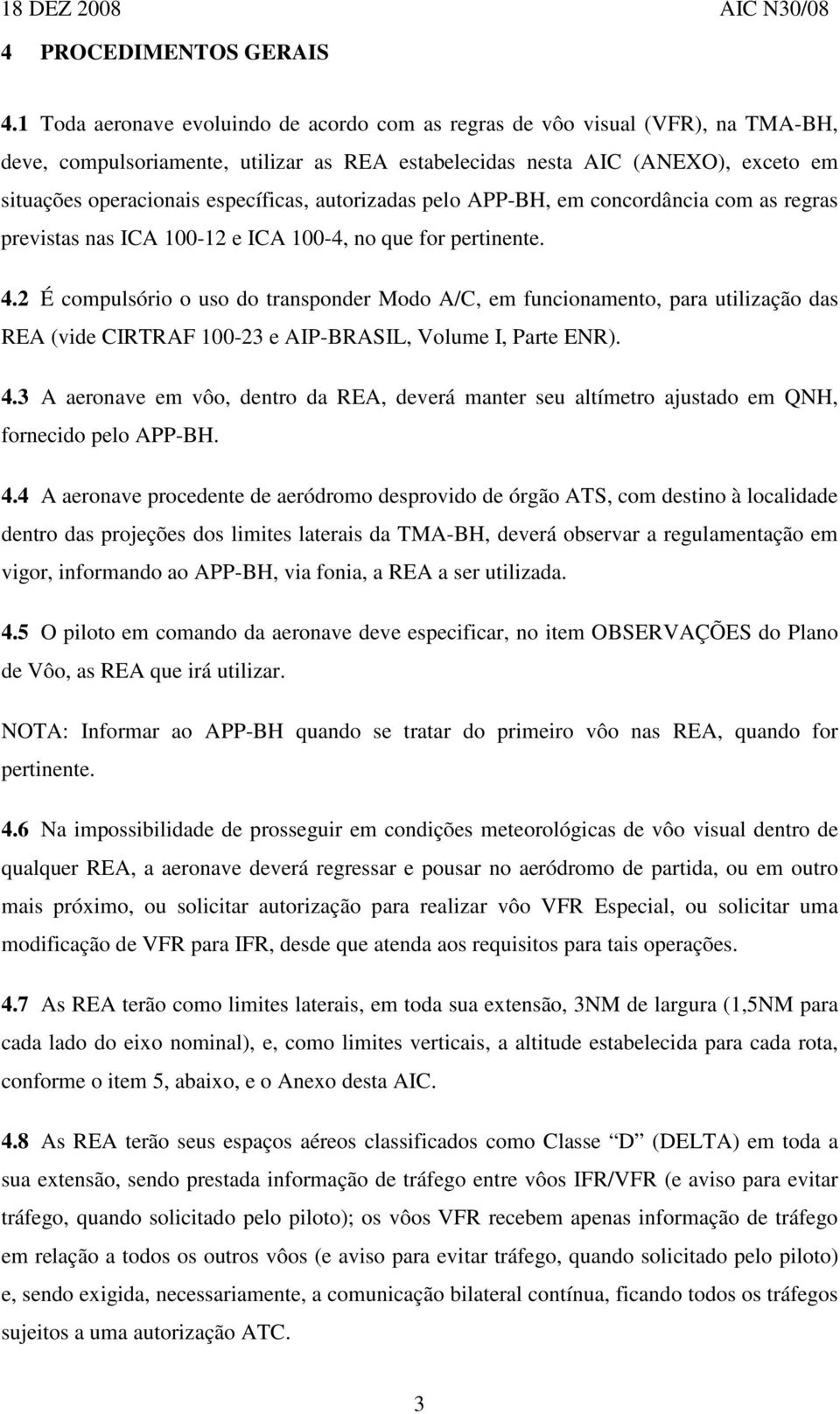 específicas, autorizadas pelo APP-BH, em concordância com as regras previstas nas ICA 100-12 e ICA 100-4, no que for pertinente. 4.