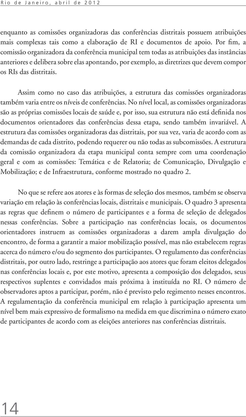 distritais. Assim como no caso das atribuições, a estrutura das comissões organizadoras também varia entre os níveis de conferências.