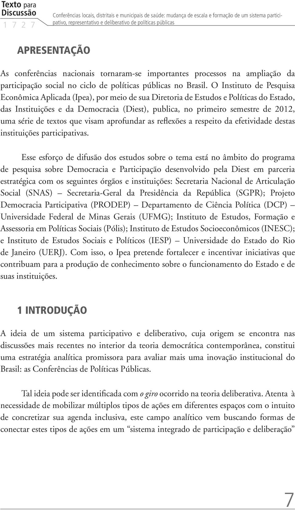 O Instituto de Pesquisa Econômica Aplicada (Ipea), por meio de sua Diretoria de Estudos e Políticas do Estado, das Instituições e da Democracia (Diest), publica, no primeiro semestre de 2012, uma