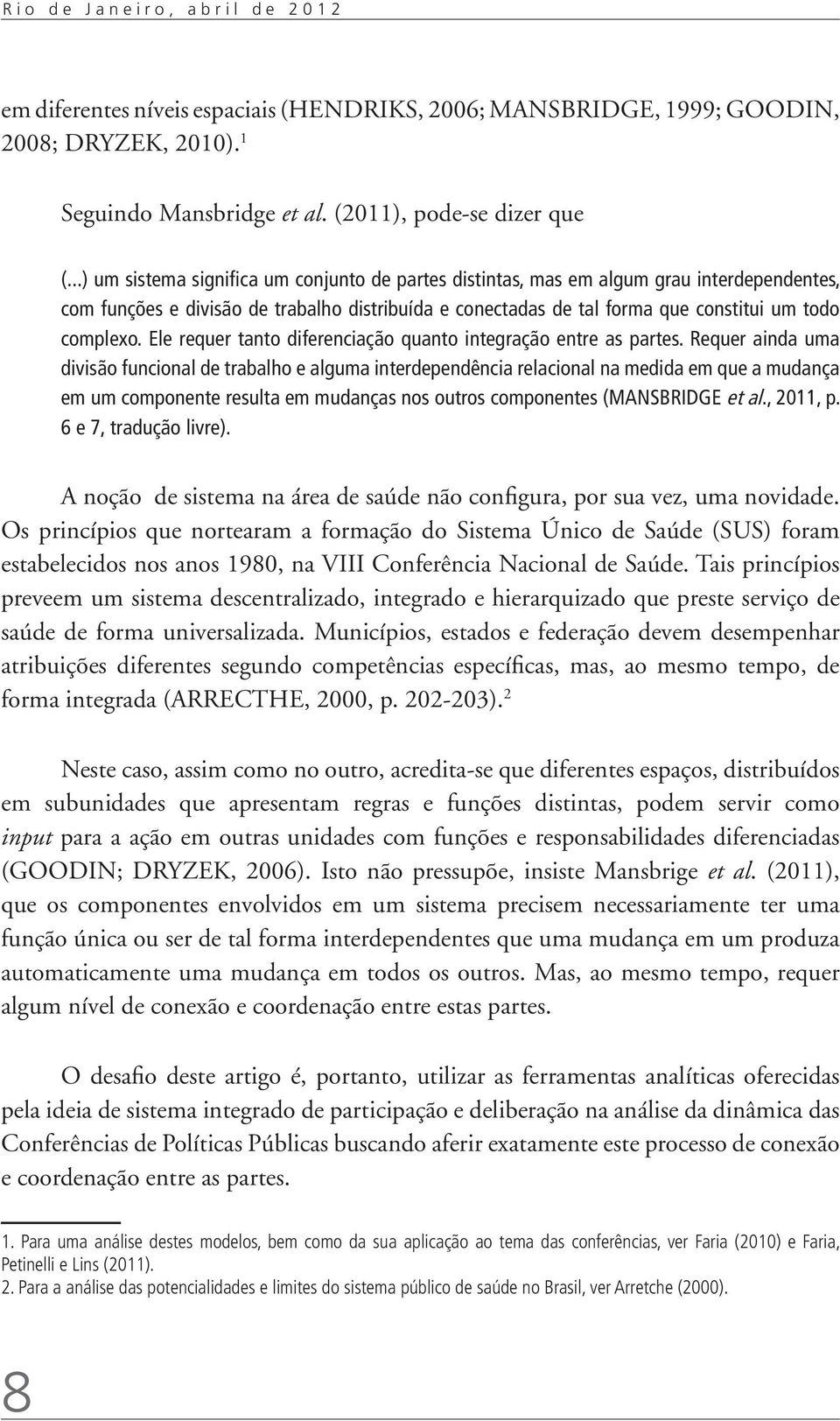 Ele requer tanto diferenciação quanto integração entre as partes.