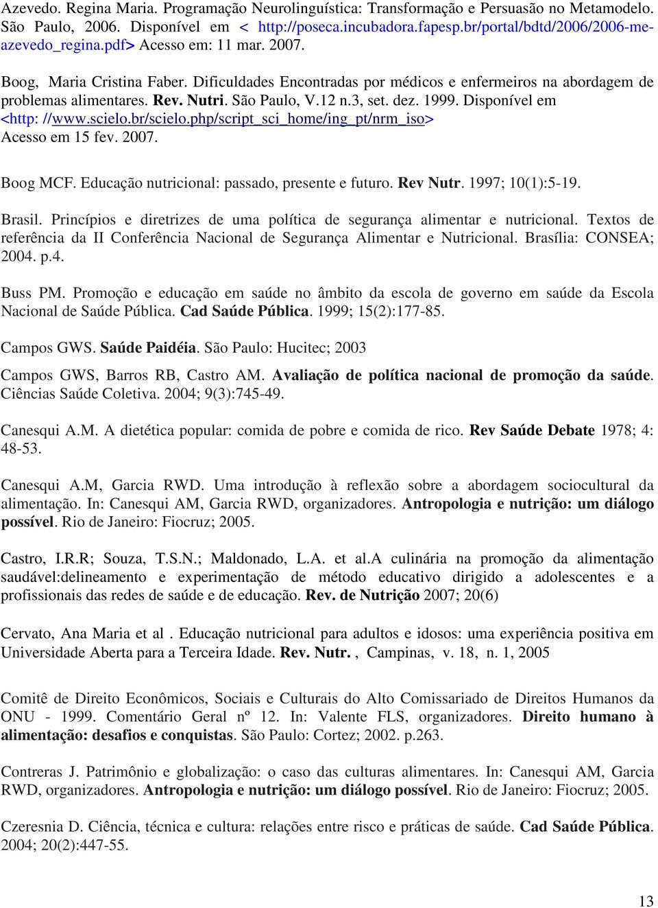 Nutri. São Paulo, V.12 n.3, set. dez. 1999. Disponível em <http: //www.scielo.br/scielo.php/script_sci_home/ing_pt/nrm_iso> Acesso em 15 fev. 2007. Boog MCF.