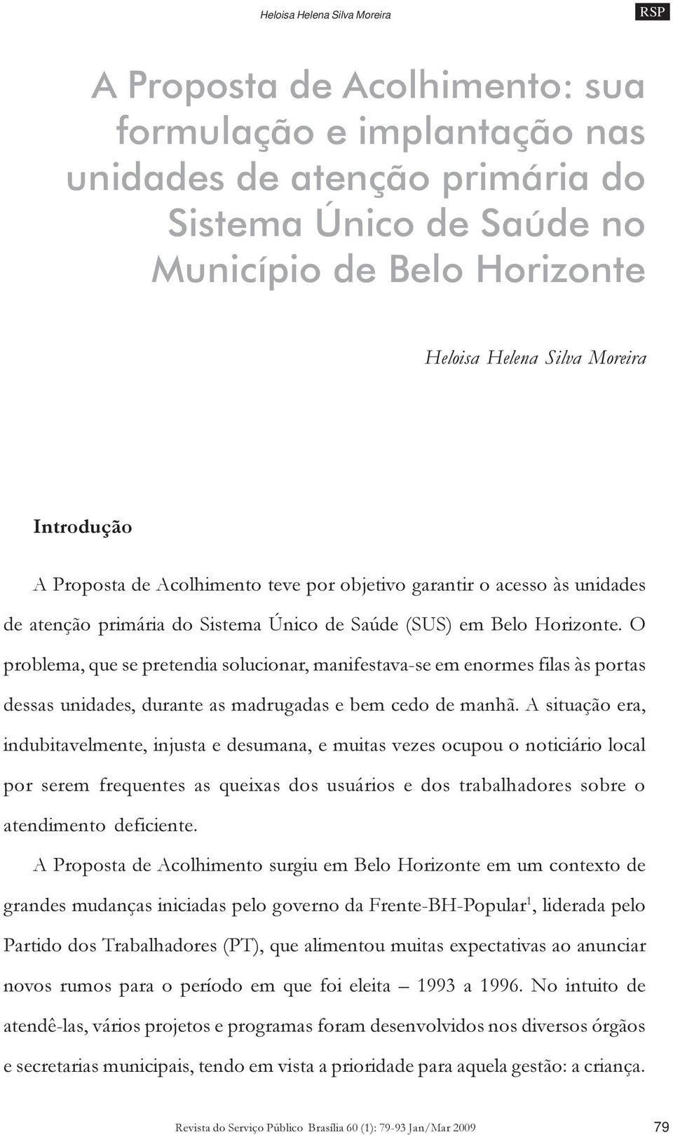 O problema, que se pretendia solucionar, manifestava-se em enormes filas às portas dessas unidades, durante as madrugadas e bem cedo de manhã.