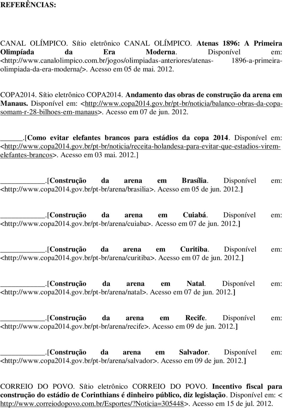 Disponível em: <http://www.copa2014.gov.br/pt-br/noticia/balanco-obras-da-copasomam-r-28-bilhoes-em-manaus>. Acesso em 07 de jun. 2012..[Como evitar elefantes brancos para estádios da copa 2014.